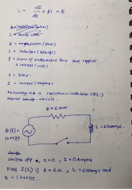 L- dI + Ri et dt konditoriohm) Lo Series with R = thyernton (ohm) L Inductor (Henrys) E source of electro motive force that s