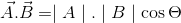 \vec{A}.\vec{B}=\mid A\mid .\mid B\mid \cos \Theta