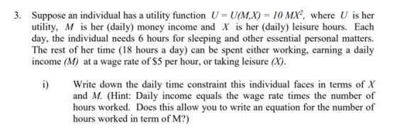 3. Suppose an individual has a utility function U = U(M,X) = 10 MX, where U is her utility, M is her (daily) money income an