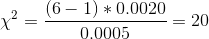 \chi^2 = \frac{(6-1)*0.0020}{0.0005} = 20