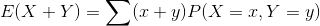 E(X + Y) = \sum (x + y)P(X = x, Y = y)