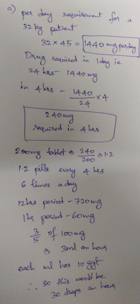 a) per day requirement for 32kg patient 32 x 45=11440 mg perday Drug required in Iday ie 24 hos 1440 mg in this - 1440 x 4 24