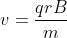 v =\frac{qrB}{m}