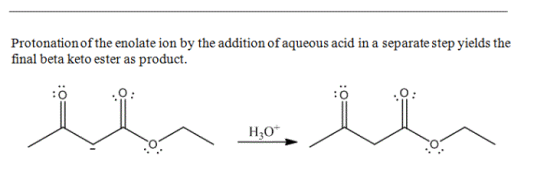 Protonationof the enolate ion by the addition of aqueous acid in a separate step yields the final beta keto ester as product.