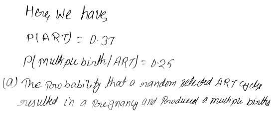 Here, we have PIART) = 0.37 Pl multiple birth/ ART) = 0.25 (a) The probability that a random selected ART Cycles resulted in