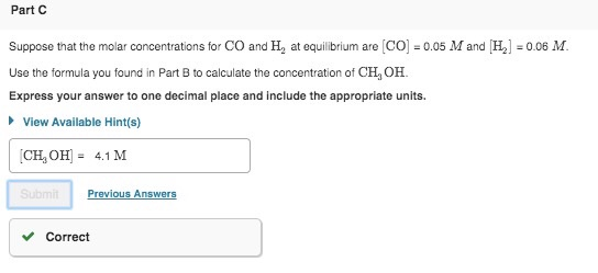 Part C Suppose that the molar concentrations for CO and H, at equilibrium are (CO) -0.05 M and (H) - 0.06 M. Use the formula