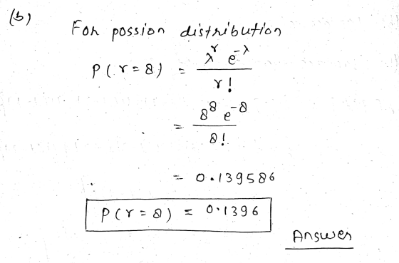 7. For possion distribution P (r=8) - 3.8.!.:!. 0.139586 pcr0) = 0.1396 Answei