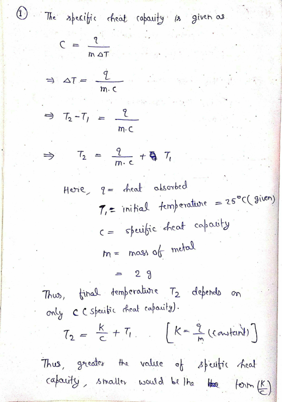 1. The specific cheat capacity is given as = stehen m . c . – Te- m.c » A Tz = a X m . c Here, q= cheat absorbed 1,= initial