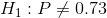 H_1 : P \neq 0.73