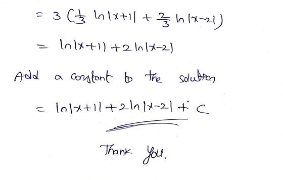 = 3 C3 Inlxtil +3 16 1x-21) Inlx+1)+2 11x-2) Add a constant to the solution . 101x+11+2 In 14-21+ c Thank you.