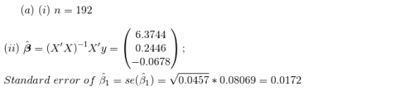 (a) (i) n = 192 / 6.3744 (ii) = (XX)-Xy= | 0.2446 -0.0678 Standard error of f1 = selội) = V0.0457 * 0.08069 = 0.0172