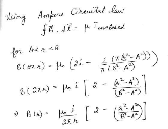 Using Ampere Circuital laws fb.de = I enclosed fo A<r <B é (1 62 - A2) T (B²-A² for B(374) - Mo (ai - 6 C axa) = Ho i [ 2 - F