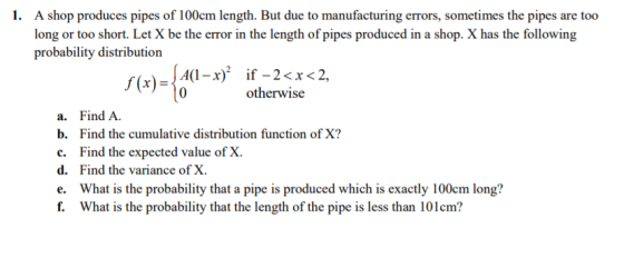 1. A shop produces pipes of 100cm length. But due to manufacturing errors, sometimes the pipes are too long or too short. Let