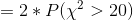 = 2 * P(\chi^2 > 20)