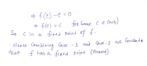 + f(e)-e = 0 fe) =c for some ce carb) So c in a fixed point of f. Hence combining Case -1 and Case-2 we conclude that f has a