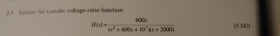 5. Realize the transfer voltage-ratio function 600s H(s) (5.167) (s2+600s+107%s+ 2000)