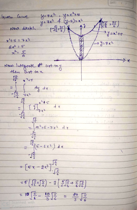 DATE: Given Curve + y = 7x² , y=x²75 y = 7x² f (y-5)=x² 35 > alow sketch sy=x²15 x ²45=7x2 6x² = 5 x = 55 x Integrate post us