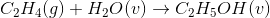 C_{2}H_{4}(g) + H_{2}O(v) \rightarrow C_{2}H_{5}OH(v)