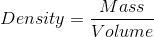 Density = \frac{Mass}{Volume}