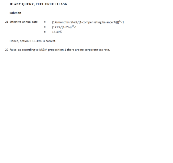 IF ANY QUERY, FEEL FREE TO ASK Solution 21 Effective annual rate = (1+(monthly rate%/(1-compensating balance %)))-1 (1+1%/(1