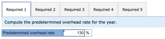 Required 1 Required 2 Required 3 Required 4 Required 5 Compute the predetermined overhead rate for the year. Predetermined ov