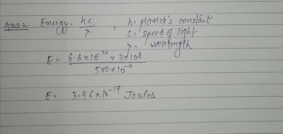 Ans2 Energy ho plancks constant C2 speed of light 7 Wavelength Es 6.6 x 10 9 x 3x1080 500x10-9 E: 3.96*10-19 Joules