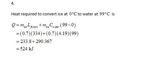 4. Heat required to convert ice at 0°C to water at 99°C is Om nmer (99-0) -(0.7) (334)+(0.7) (4.19) (99) - 233.8+290.367 524