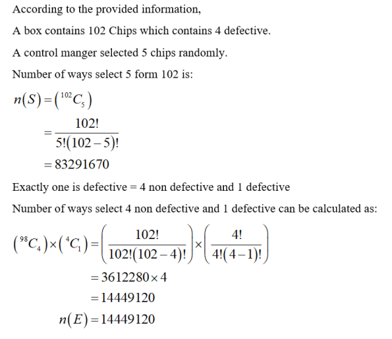 According to the provided information, A box contains 102 Chips which contains 4 defective. A control manger selected 5 chips