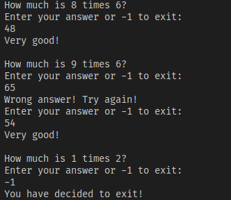 How much is 8 times 6? Enter your answer or -1 to exit: 48 Very good! How much is 9 times 6? Enter your answer or -1 to exit: