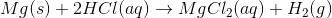 Mg(s) + 2HCl(aq) + MgCl2(aq) + H (9)