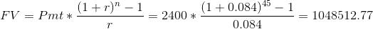 FV = Pmt* (1+r) - 1 (1 + 0.084)45 – 1 -= 2400 * * - = 1048512.77 0.084