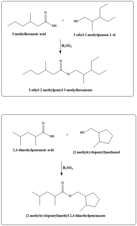 НО OH 3-methylhexanoic acid 3-ethyl-2-methylpentan-1-ol H2SO4 3-ethyl-2-methylpentyl 3-methylhexanoate HO + OH 2,4-dimethylpe