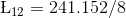 \L _{12}=241.152/8