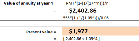 Value of annuity at year 4 = PMT*(1-(1/(1+r^n)}/ $2,402.86 555*(1-(1/(1.059))}/0.05 Present value = = $1,977 [2,402.86 +1.05^