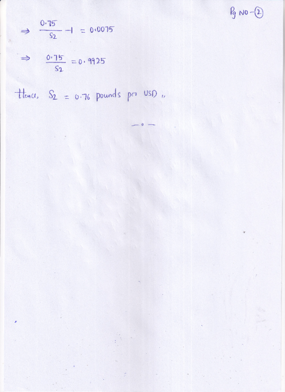 Pg No- 0.75 - 0,75 + = 0.0075 - - = 0.0075 0.75 -=0.9925 S2 Hence, S2 = 0.76 pounds peo USD ,