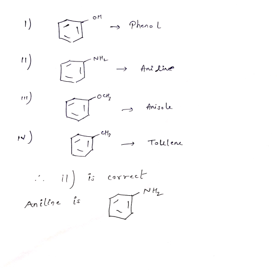 OM = = » Phenol -NH₂ Š → Aniline Į 69999 Aniso le - Tolelene i il) is correct NH₂ Aniline is