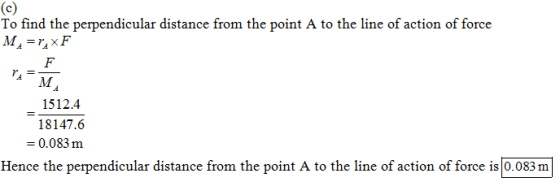 To find the perpendicular distance from the point A to the line of action of force 1512.4 18147.6 = 0.083 m Hence the perpend