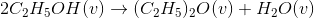 2C_{2}H_{5}OH(v) \rightarrow (C_{2}H_{5})_{2}O(v) + H_{2}O(v)