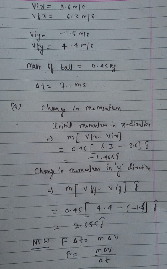 Via= 9.6m/s vka 6.3 m/s -1.5 mis vry = 4.4 m/s mans of ball a 0.4519 At= 7lms a2 change in momentum Initial momentum in x-dir