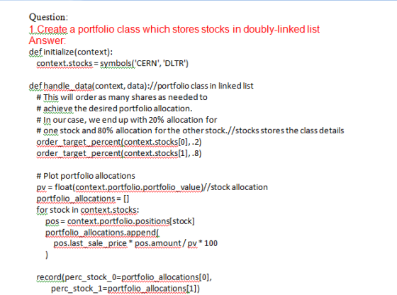 Question: 1Create a portfolio class which stores stocks in doubly-linked list Answer def initialize(context): context stocksm