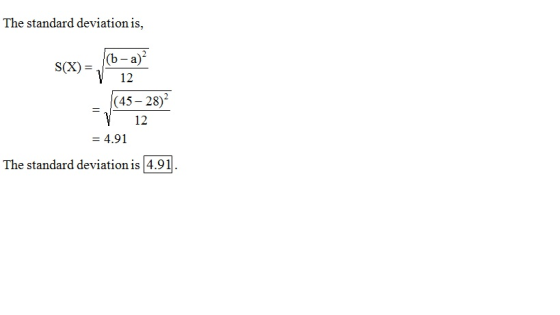 The standard deviation is, S(X)=, (b-a) 112 (45-28) 12 = 4.91 The standard deviation is 4.91.