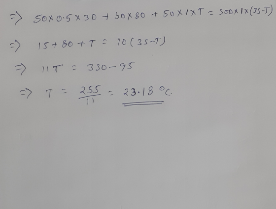 5080.5830 + SoX 80 + 50XIXT= soox 1x (35-T) 15+ 80 + T = 10(35-T) -> IT 350-95 T = 255 = 23.18 °C
