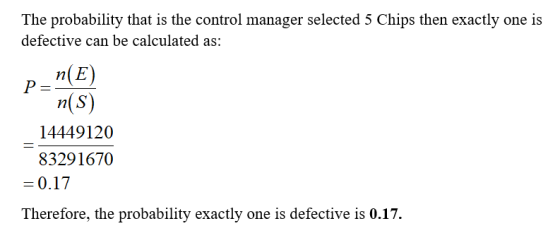 The probability that is the control manager selected 5 Chips then exactly one is defective can be calculated as: PNE n(S) 144