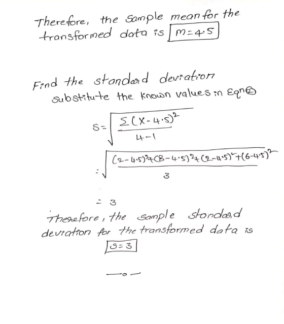 Therefore, the sample mean for the transformed data is M:4:5 Find the stondard deviation substitute the known values in Eqn {