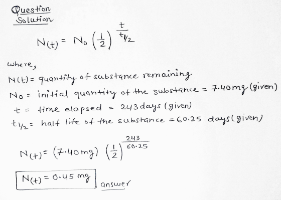 Question Solution t to/2 N(+) No (4) where, N(t) = quantity of substance remaining No = initial quantity of the substance = 7