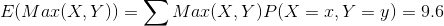 E(Max(X, Y)) = \sum Max(X, Y)P(X = x, Y = y) = 9.6