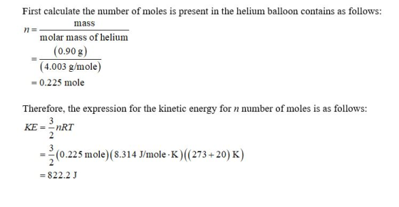 First calculate the number of moles is present in the helium balloon contains as follows: mass molar mass of helium (0.90 g)