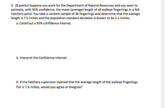 5. (8 points) Suppose you work for the Department of Natural Resources and you want to estimate, with 95% confidence, the mea