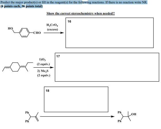 Predict the major product(s) or fill in the reagent(s) for the following reactions. If there is no reaction write NR. (6 poin