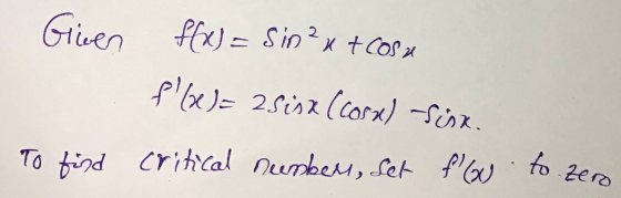 Gien f(x) = sin? x +COS DE f (x)= asisx (coral Sirk. To find critical numbers, set f(x) to zero